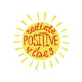 Radiate positive vibes. Inspirational quote about happy.