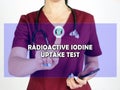 RADIOACTIVE IODINE UPTAKE TEST text in list. Doctor looking for something at smartphone