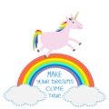 Rainbow and cloud in the sky. Cute unicorn. Make your dreams come true.