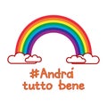 A rainbow for hope and wish: andra tutto bene. Italian slogan translated in English: everything will be fine. Motivational phrase