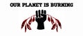 Raised clenched fist holding burning leaves, our planet is burning text. Climate change crisis concept