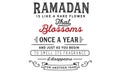 Ramadan is like a rare flower that blossoms once a year and just as you begin to smell its fragrance it disappears for another yea