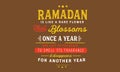 Ramadan is like a rare flower that blossoms once a year and just as you begin to smell its fragrance it disappears for another yea