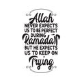 Ramadan Quote good for t shirt. Allah never expects us to be perfect