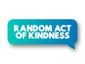 Random Act of Kindness - nonpremeditated, inconsistent action designed to offer kindness towards the outside world, text concept