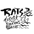 Rats desert a sinking ship. Hand drawn dry brush lettering. Ink illustration. Modern calligraphy phrase. Vector