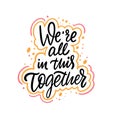 We`re All In This Together. Hand drawn lettering phrase. Vector illustration. Isolated on white background.