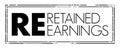 RE Retained Earnings - accumulated net income of the corporation that is retained by the corporation at the end of the reporting