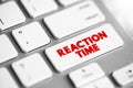 Reaction Time is a measure of the quickness with which an organism responds to some sort of stimulus, text concept button on