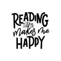 Reading makes me happy. Hand drawn lettering quote for poster desogn isolated on white backgound. Typography funny