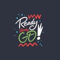 Ready Steady Go. Motivation lettering phrase. Colorful letters. Isolated on black background.