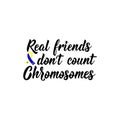 Real friends don`t count chromosomes. Lettering. calligraphy vector. Ink illustration. World Down Syndrome Day