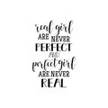 Real girls are never perfect, and perfect girls are never real. Feminism quote, woman motivational slogan. lettering. Vector desig