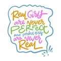 Real girls are never perfect and perfect girls are never real. Hand drawn lettering. Motivational quote. Modern brush
