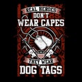 Real Heroes Don`t Wear Cap They Wear Dog Tag