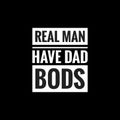 real man have dad bods simple typography with black background