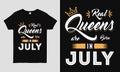 Real Queens are born in July saying Typography cool t-shirt design.