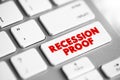 Recession Proof is a term used to describe an asset that is believed to be economically resistant to the effects of a recession,