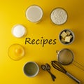 Recipes inscription, lettering. Ingredients frame for baking pastry or dessert - butter, flour, eggs, milk, sugar. Yellow