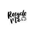 Recycle me badge with leaves arrows sign. Black vector lettering isolated on white background for sustainable packaging Royalty Free Stock Photo