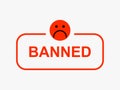 Red sad smiley banned. Deleting user from social network account warning about blocking online content.