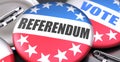 Referendum and elections in the USA, pictured as pin-back buttons with American flag, to symbolize that Referendum can be an
