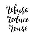 Refuse, reduce, reuse lettering banner, handwritten calligraphy, typography poster, vector lettering, motivational quote