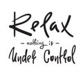 Relax - nothing is under control - simple inspire and motivational quote. Hand drawn beautiful lettering. Print for inspirational