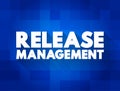 Release Management - process of managing, planning, scheduling and controlling a software build through different stages and