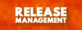 Release Management - process of managing, planning, scheduling and controlling a software build through different stages and