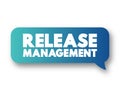 Release Management - process of managing, planning, scheduling and controlling a software build through different stages and