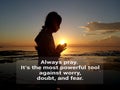 Religious inspirational quote - Always pray. It`s the most powerful tool against worry, doubt, and fear.