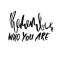 Remember who you are. Hand drawn dry brush lettering. Ink illustration. Modern calligraphy phrase. Vector illustration. Royalty Free Stock Photo