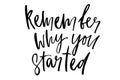 Remember why you started. Handwritten text. Modern calligraphy