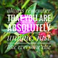 Always remember that you are absolutely unique. Just like everyone else.