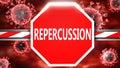 Repercussion and Covid-19, symbolized by a stop sign with word Repercussion and viruses to picture that Repercussion is related to Royalty Free Stock Photo