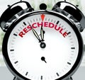 Reschedule soon, almost there, in short time - a clock symbolizes a reminder that Reschedule is near, will happen and finish