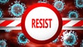 Resist and covid, pictured by word Resist and viruses to symbolize that Resist is related to coronavirus pandemic, 3d illustration