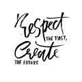 Respect the past create the future. Hand drawn dry brush lettering. Ink illustration. Modern calligraphy phrase. Vector