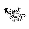 Respect the past create the future. Hand drawn dry brush lettering. Ink illustration. Modern calligraphy phrase. Vector