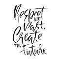 Respect the past create the future. Hand drawn dry brush lettering. Ink illustration. Modern calligraphy phrase. Vector