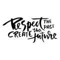 Respect the past create the future. Hand drawn dry brush lettering. Ink illustration. Modern calligraphy phrase. Vector