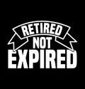 retired not expired t shirt design