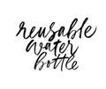 Reusable water bottle modern brush calligraphy quote. Ecology concept ink vector lettering. Zero waste handwritten calligraphy.
