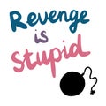 Revenge is stupid hand drawn lettering with black bomb