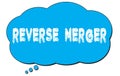 REVERSE MERGER text written on a blue thought bubble