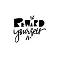 Reward Yourself modern typography. Hand drawn motivation lettering phrase. Black ink. Vector illustration. Isolated on white Royalty Free Stock Photo