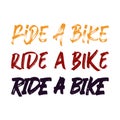 Ride a bike. Ride a bike. Ride a bike. Best being unique inspirational or motivational cycling quote