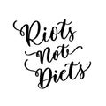 Riots not diets. Feminism quote, vector phrase for apparel and print. Body positive saying. Expressive brush calligraphy
