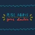 Rise above your doubts.